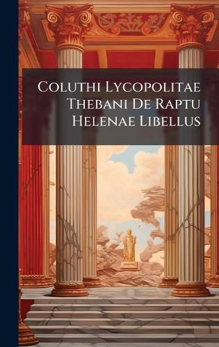 Cover image for Coluthi Lycopolitae Thebani De Raptu Helenae Libellus
