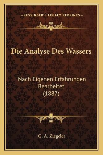 Cover image for Die Analyse Des Wassers: Nach Eigenen Erfahrungen Bearbeitet (1887)