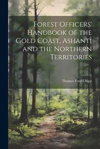 Cover image for Forest Officers' Handbook of the Gold Coast, Ashanti and the Northern Territories