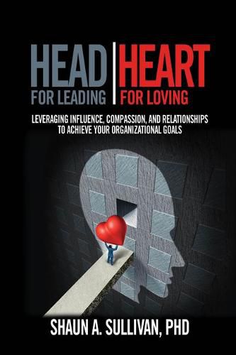 Cover image for Head for Leading / Heart for Loving: Leveraging Influence, Compassion, and Relationships to Achieve Your Organizational Goals