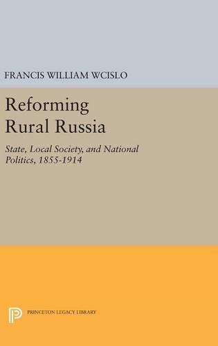 Cover image for Reforming Rural Russia: State, Local Society, and National Politics, 1855-1914