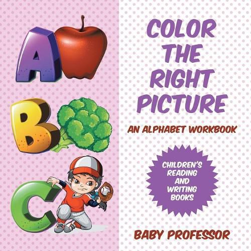 Cover image for Color the Right Picture - An Alphabet Workbook Children's Reading and Writing Books