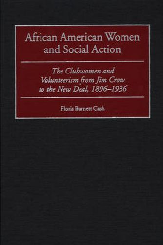 Cover image for African American Women and Social Action: The Clubwomen and Volunteerism from Jim Crow to the New Deal, 1896-1936