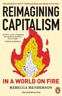 Cover image for Reimagining Capitalism in a World on Fire: Shortlisted for the FT & McKinsey Business Book of the Year Award 2020