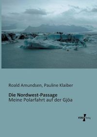 Cover image for Die Nordwest-Passage: Meine Polarfahrt auf der Gjoea