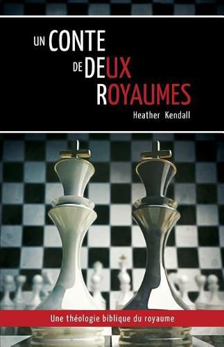 Un Conte de Deux Royaumes (a Tale of Two Kingdoms): Une Th ologie Biblique Du Royaume