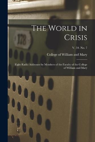 Cover image for The World in Crisis: Eight Radio Addresses by Members of the Faculty of the College of William and Mary; v. 34. no. 7