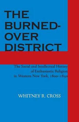 Cover image for The Burned-over District: Social and Intellectual History of Enthusiastic Religion in Western New York, 1800-50