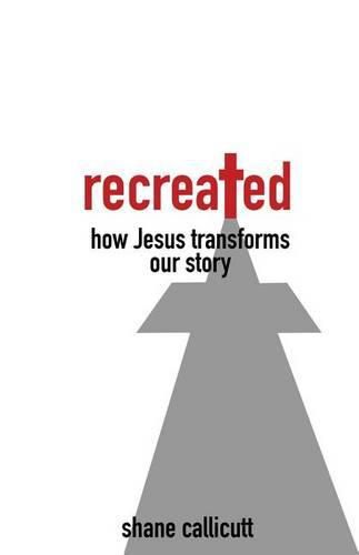 Cover image for Recreated: How Jesus Transforms Our Story