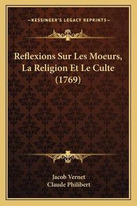 Cover image for Reflexions Sur Les Moeurs, La Religion Et Le Culte (1769) Reflexions Sur Les Moeurs, La Religion Et Le Culte (1769)