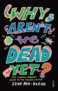 Cover image for Why Aren't We Dead Yet?: The Curious Person's Guide to the Immune System