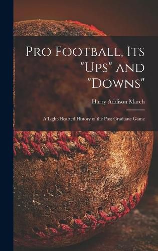 Cover image for Pro Football, Its ups and downs: a Light-hearted History of the Post Graduate Game