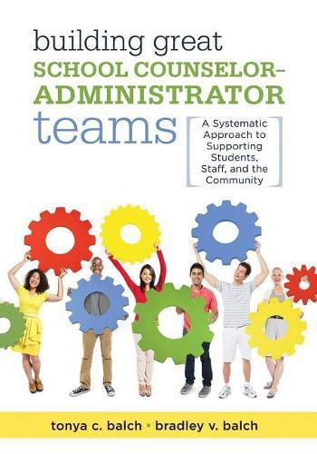 Cover image for Building Great School Counselor-Administrator Teams: A Systematic Approach to Supporting Students, Staff, and the Community (Balancing Guidance Counselor and Administrator Responsibilities)