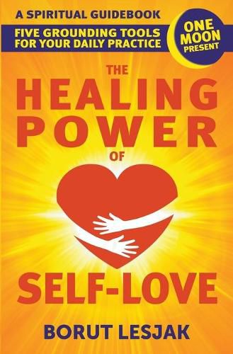 Cover image for The Healing Power of Self-Love: A Spiritual Guidebook: Five Grounding Tools For Your Daily Practice