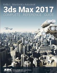 Cover image for Kelly L. Murdock's Autodesk 3ds Max 2017 Complete Reference Guide