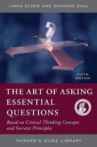 Cover image for The Art of Asking Essential Questions: Based on Critical Thinking Concepts and Socratic Principles