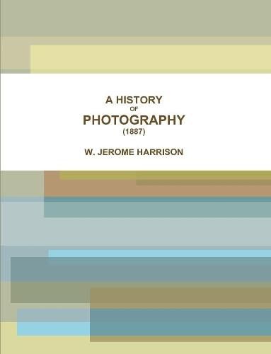 Cover image for A HISTORY OF PHOTOGRAPHY (1887)