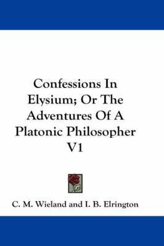 Cover image for Confessions in Elysium; Or the Adventures of a Platonic Philosopher V1