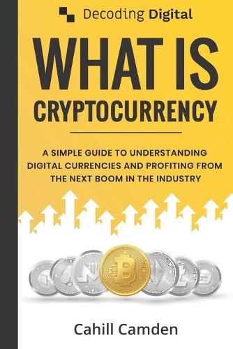 Cover image for Decoding Digital: What Is Cryptocurrency: A Simple Guide To Understanding Digital Currencies And Profiting From The Next Boom In The Industry