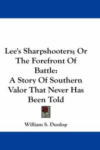 Cover image for Lee's Sharpshooters; Or the Forefront of Battle: A Story of Southern Valor That Never Has Been Told