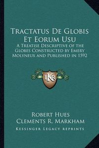 Cover image for Tractatus de Globis Et Eorum Usu: A Treatise Descriptive of the Globes Constructed by Emery Molyneux and Published in 1592