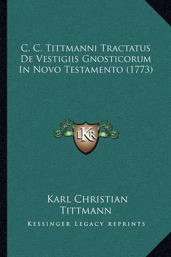 Cover image for C. C. Tittmanni Tractatus de Vestigiis Gnosticorum in Novo Testamento (1773)