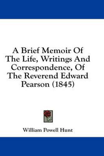 Cover image for A Brief Memoir of the Life, Writings and Correspondence, of the Reverend Edward Pearson (1845)