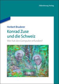 Cover image for Konrad Zuse Und Die Schweiz: Wer Hat Den Computer Erfunden?