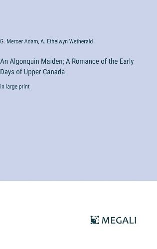 Cover image for An Algonquin Maiden; A Romance of the Early Days of Upper Canada