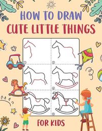 Cover image for How to Draw Cute Little Things for Kids