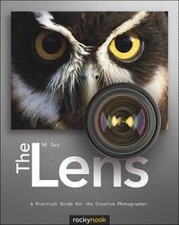 Cover image for The Lens: A Practical Guide for the Creative Photographer