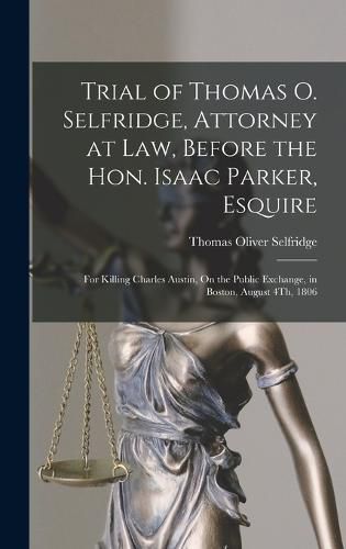 Trial of Thomas O. Selfridge, Attorney at Law, Before the Hon. Isaac Parker, Esquire