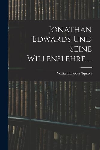 Cover image for Jonathan Edwards Und Seine Willenslehre ...