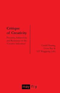 Cover image for Critique of Creativity: Precarity, Subjectivity and Resistance in the 'Creative Industries