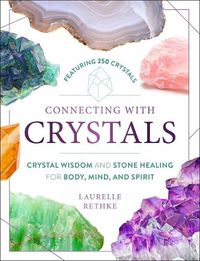 Cover image for Connecting with Crystals: Crystal Wisdom and Stone Healing for Body, Mind, and Spirit