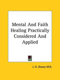 Cover image for Mental and Faith Healing Practically Considered and Applied