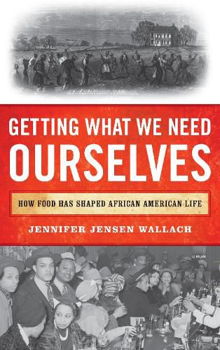 Cover image for Getting What We Need Ourselves: How Food Has Shaped African American Life