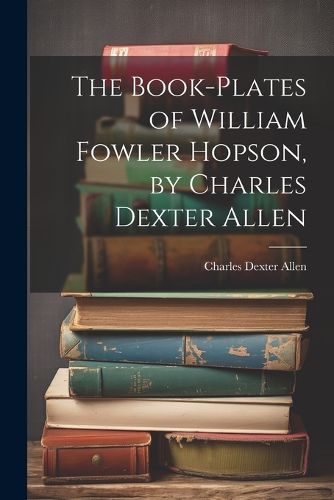 The Book-plates of William Fowler Hopson, by Charles Dexter Allen