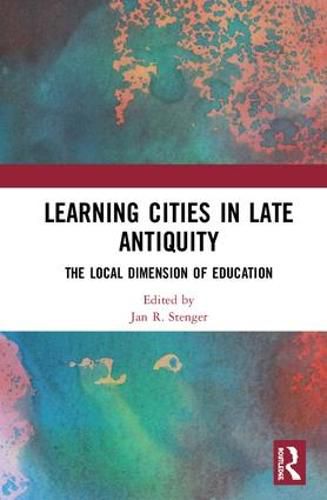 Cover image for Learning Cities in Late Antiquity: The Local Dimension of Education