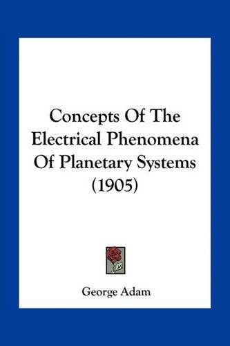 Cover image for Concepts of the Electrical Phenomena of Planetary Systems (1905)