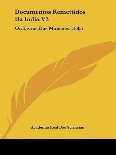 Cover image for Documentos Remettidos Da India V3: Ou Livros Das Moncoes (1885)