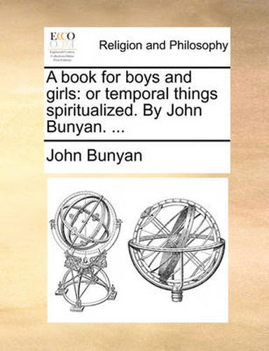 Cover image for A Book for Boys and Girls: Or Temporal Things Spiritualized. by John Bunyan. ...