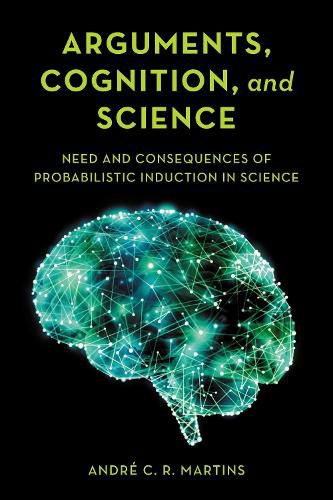 Cover image for Arguments, Cognition, and Science: Need and Consequences of Probabilistic Induction in Science