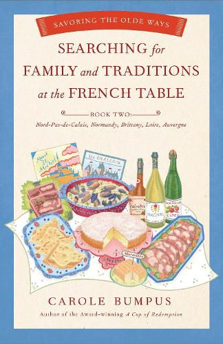 Cover image for Searching for Family and Traditions at the French Table:  Book Two Nord-Pas-de-Calais, Normandy, Brittany, Loire and Auvergne: Savoring the Olde Ways