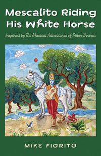 Cover image for Mescalito Riding His White Horse: Inspired by The Musical Adventures of Peter Rowan