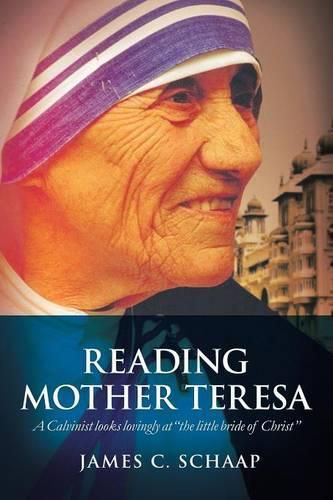 Cover image for Reading Mother Teresa: A Calvinist Looks Lovingly at the Little Bride of Christ