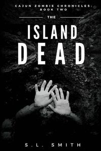 Cover image for The Island Dead: Cajun Zombie Chronicles: Book Two