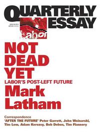 Cover image for Not Dead Yet: Labor's Post-Left Future: Quarterly Essay 49