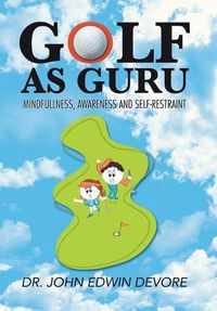 Cover image for Golf as Guru: Mindfullness, Awareness and Self-Restraint