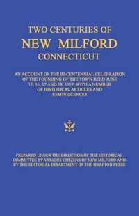 Cover image for Two Centuries of New Milford, Connecticut: An Account of the Bi-Centennial Celebration of the Founding of the Town Held June 15, 16, 17, and 18, 1907, with a Number of Historical Articles and Reminiscences